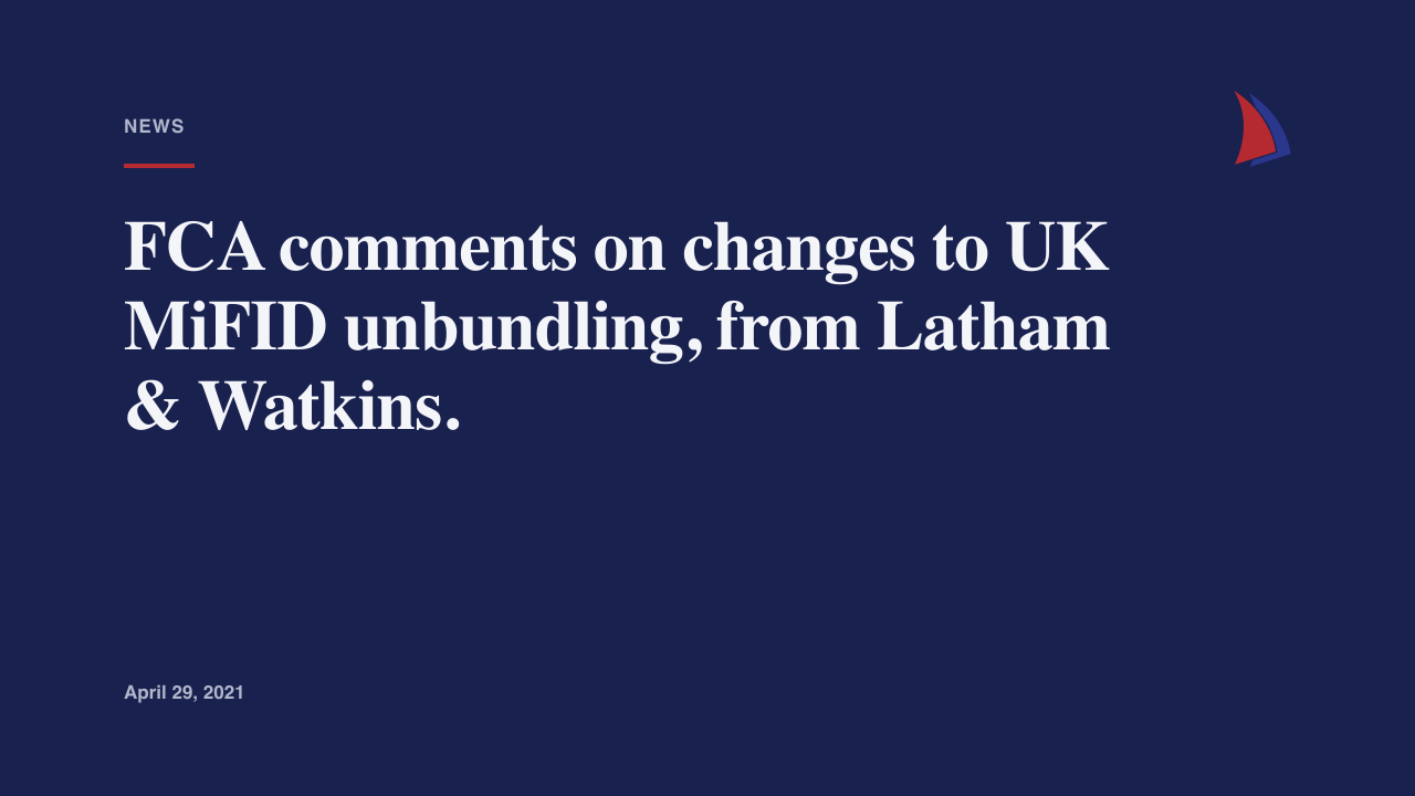 FCA comments on changes to UK MiFID unbundling, from Latham & Watkins.